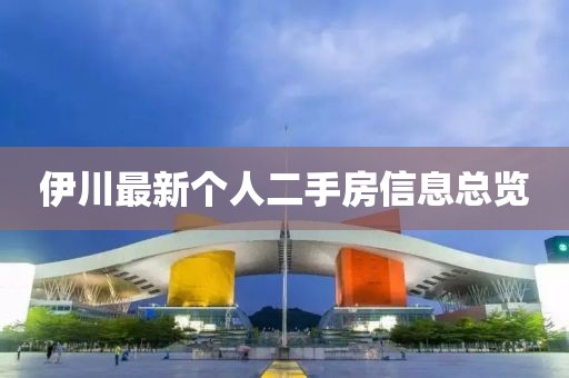 伊川最新个人二手房信息总览