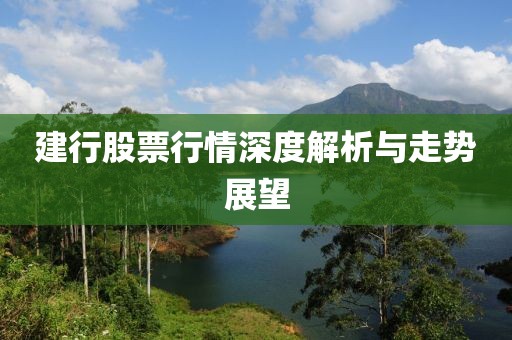 建行股票行情深度解析与走势展望
