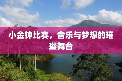小金钟比赛，音乐与梦想的璀璨舞台