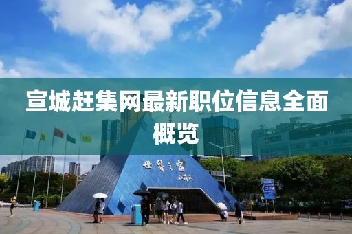 宣城赶集网最新职位信息全面概览