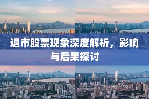 退市股票现象深度解析，影响与后果探讨