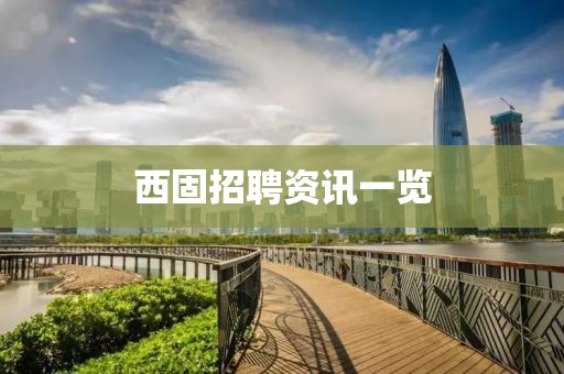 西固招聘资讯一览