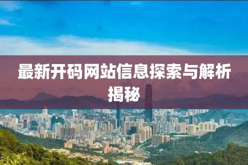 最新开码网站信息探索与解析揭秘