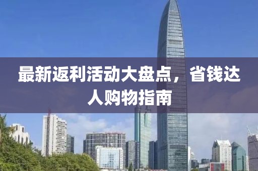 最新返利活动大盘点，省钱达人购物指南