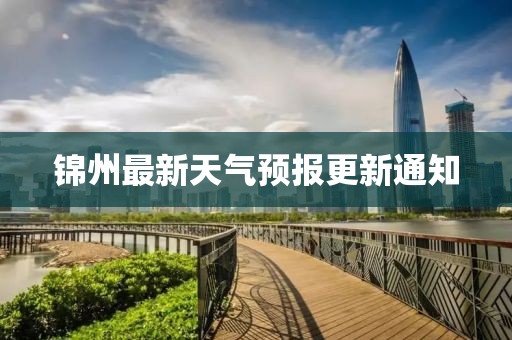 锦州最新天气预报更新通知