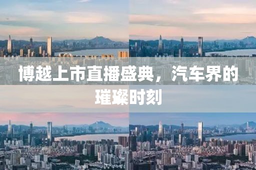 博越上市直播盛典，汽车界的璀璨时刻
