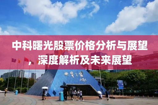 中科曙光股票价格分析与展望，深度解析及未来展望