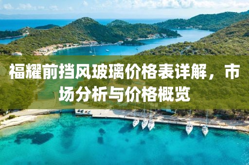 福耀前挡风玻璃价格表详解，市场分析与价格概览