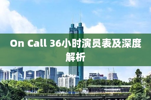 On Call 36小时演员表及深度解析