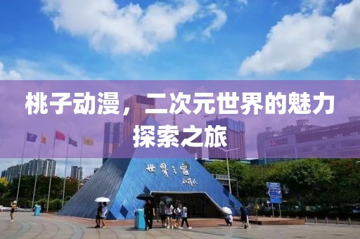 桃子动漫，二次元世界的魅力探索之旅