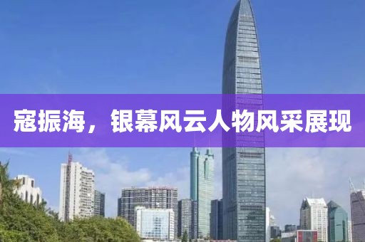 寇振海，银幕风云人物风采展现