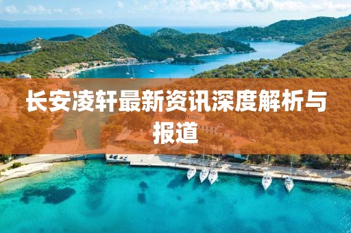 长安凌轩最新资讯深度解析与报道