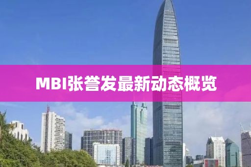 MBI张誉发最新动态概览