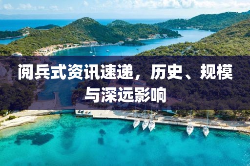 阅兵式资讯速递，历史、规模与深远影响