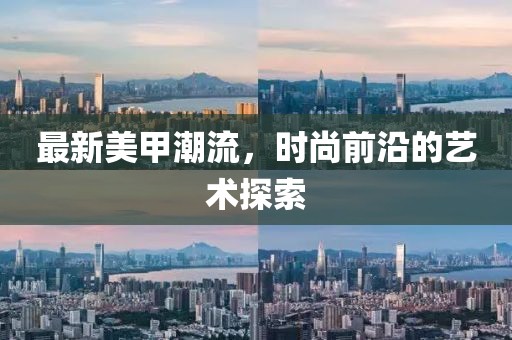 最新美甲潮流，时尚前沿的艺术探索