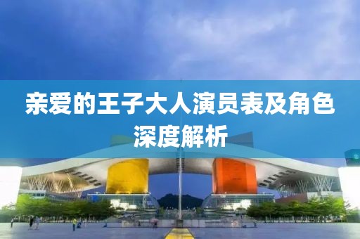 亲爱的王子大人演员表及角色深度解析