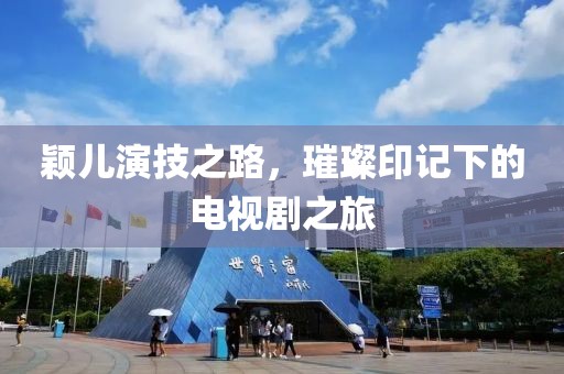 颖儿演技之路，璀璨印记下的电视剧之旅