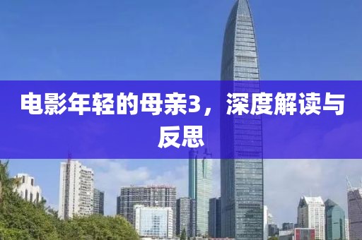 电影年轻的母亲3，深度解读与反思