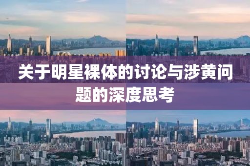 关于明星裸体的讨论与涉黄问题的深度思考