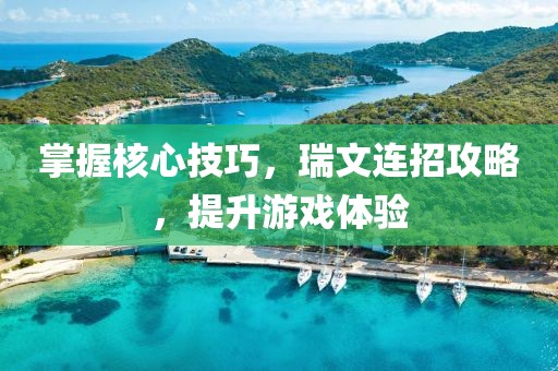 掌握核心技巧，瑞文连招攻略，提升游戏体验