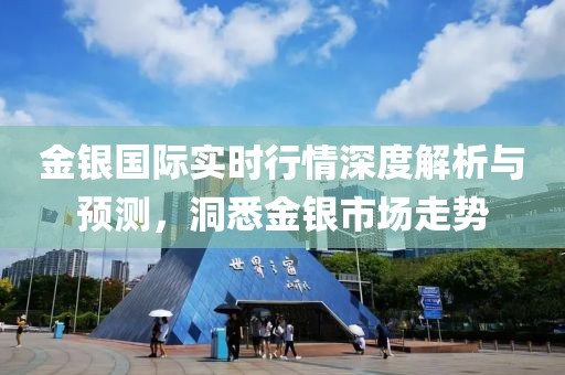 金银国际实时行情深度解析与预测，洞悉金银市场走势