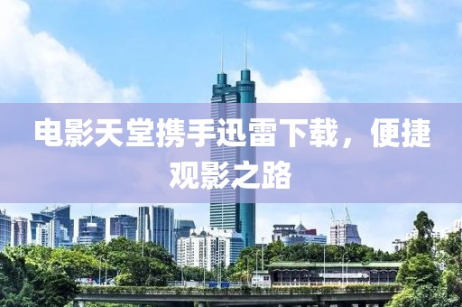 电影天堂携手迅雷下载，便捷观影之路