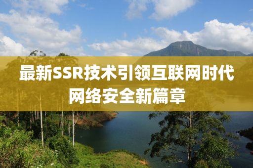 最新SSR技术引领互联网时代网络安全新篇章