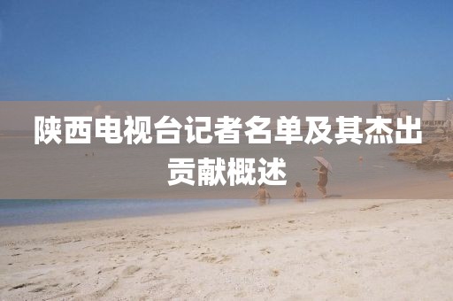 陕西电视台记者名单及其杰出贡献概述