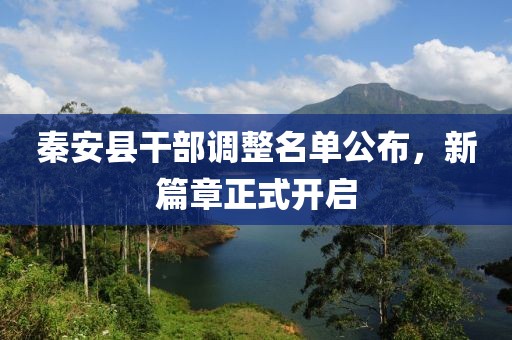秦安县干部调整名单公布，新篇章正式开启